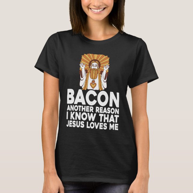 Bacon Another Reason I Know That Jesus Loves Me T-Shirt (Front)