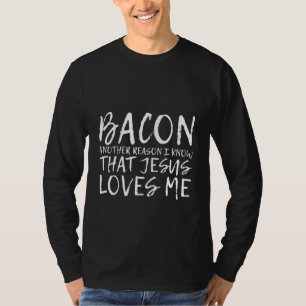 Bacon Another Reason I Know That Jesus Loves Me T-Shirt
