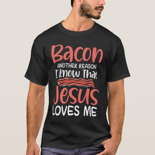 Bacon Another Reason I Know That Jesus Loves Me T_Shirt