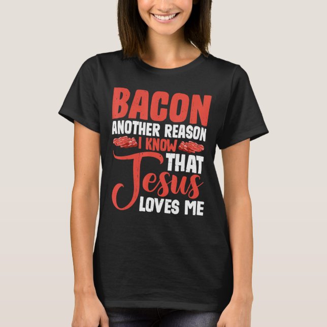 Bacon Another Reason I Know That Jesus Loves Me -- T-Shirt (Front)
