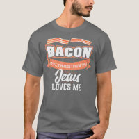 Bacon Another Reason Jesus Loves Me BBQ Meat Food
