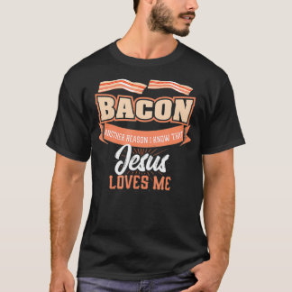 Bacon Another Reason Jesus Loves Me  BBQ Meat Food T-Shirt