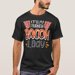 Bacon Crazy Turkey Bacon Lady 3 T-Shirt