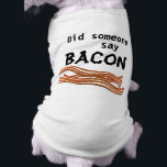 Bacon Dog Shirt<br><div class="desc">Funny dog shirts! We all bark in the same language tolerance Puppy shirts for Dogs with Attitude! Customize these shirts with your own words!</div>
