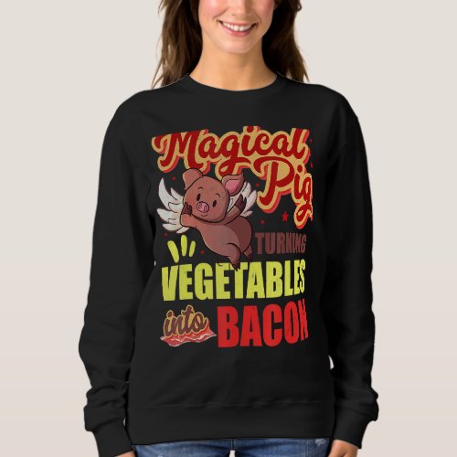 Bacon Funny Pig Turns Vegetables Into Bacon Magica Sweatshirt