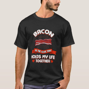 Bacon Holds My Life Together Pork Belly Humor T-Shirt