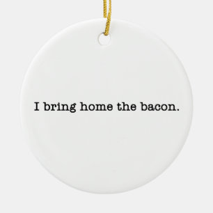 Bacon I Bring Home Ceramic Ornament