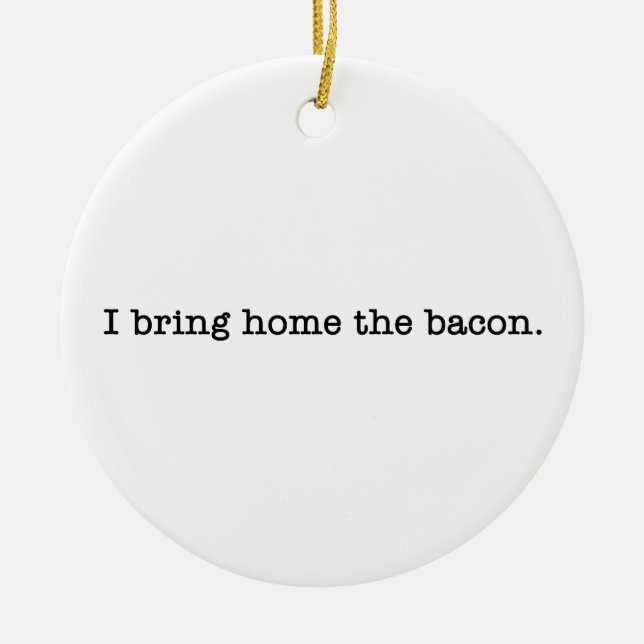 Bacon I Bring Home Ceramic Ornament (Front)