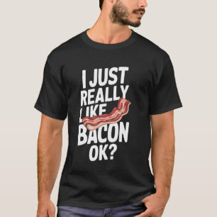 Bacon I Just Really Like Bacon Ok T-Shirt
