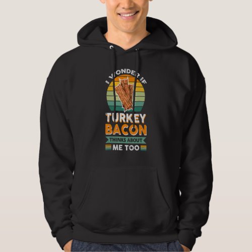 Bacon  I Wonder If Turkey Bacon Thinks About Me To Hoodie
