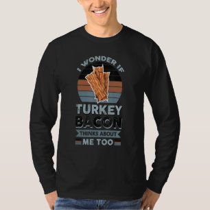 Bacon I Wonder If Turkey Bacon Thinks About Me To T-Shirt