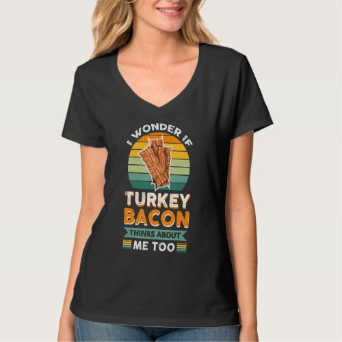 Bacon  I Wonder If Turkey Bacon Thinks About Me To T_Shirt