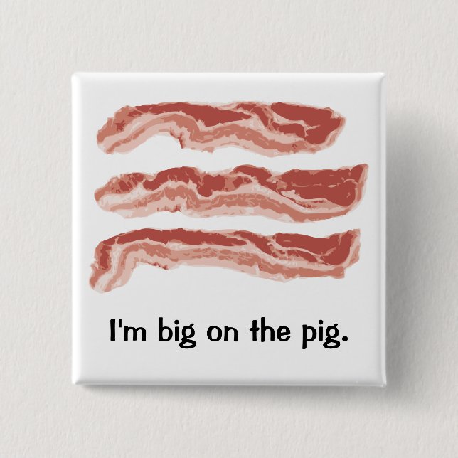 Bacon, I'm big on the pig. Pinback Button (Front)