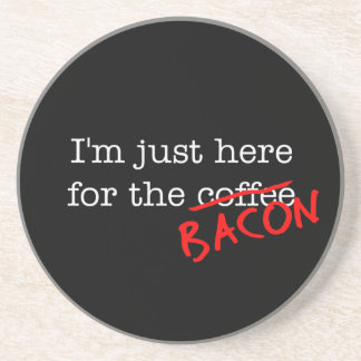 Bacon I'm Just Here for Drink Coaster