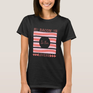 Bacon Is For  I Love Bacon  Bacon Day Foodie T-Shirt