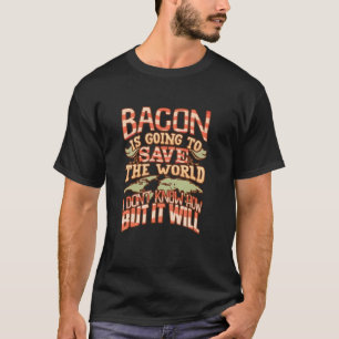 Bacon Is Going to Save the World Funny Food Design T-Shirt