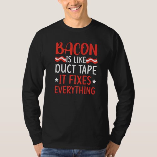 Bacon Is Like Duct Tape It Fixes Everything Meat   T_Shirt