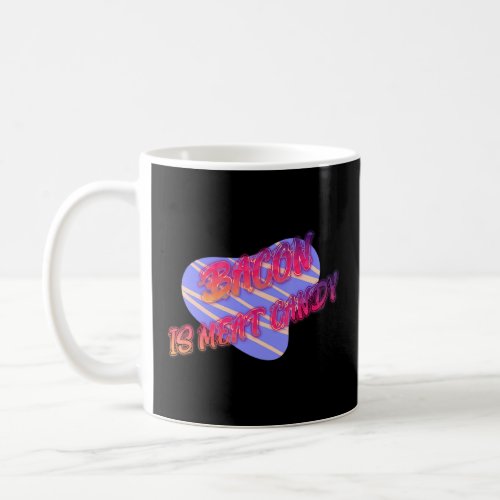 Bacon Is Meat Candy Funny  Coffee Mug