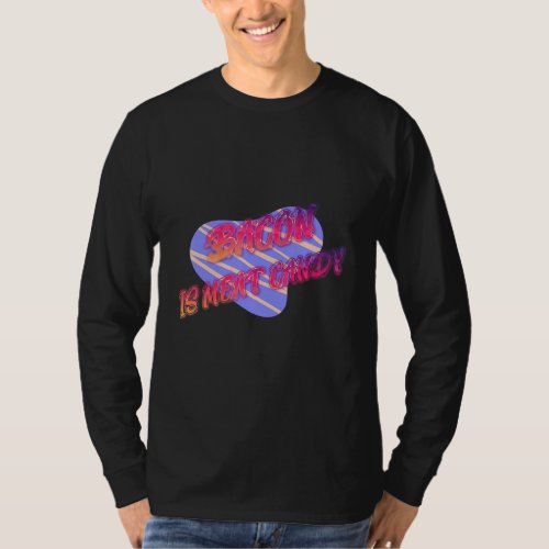 Bacon Is Meat Candy Funny T_Shirt