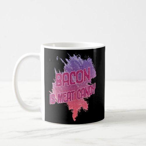 Bacon Is Meat Candy Sarcastic  Coffee Mug