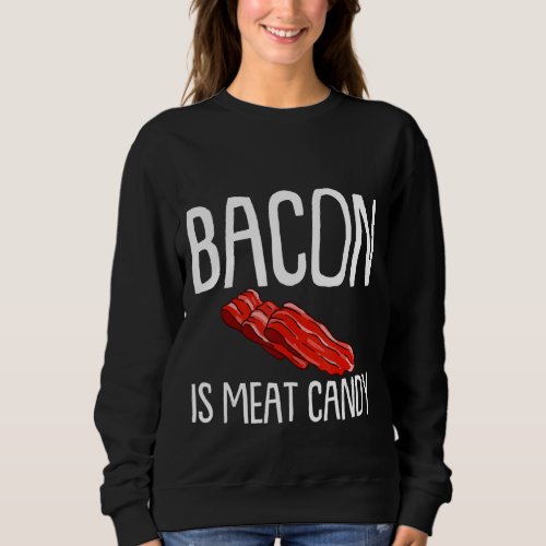 Bacon Is Meat Candy Sweatshirt