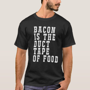 Bacon is the Duct Tape of Food Funny T-shirt