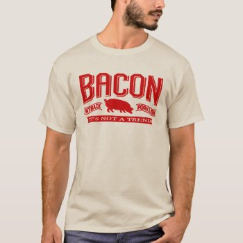 Bacon It's Not A Trend T-shirts by LaughingShirts at Zazzle
