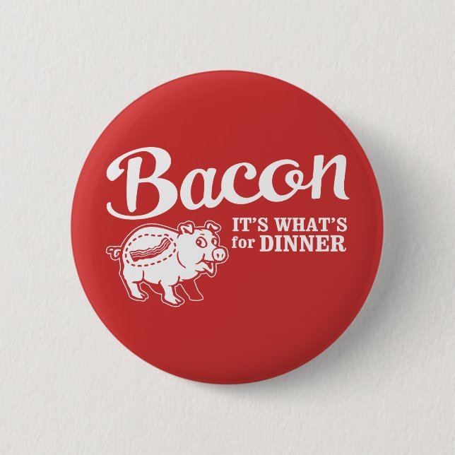 bacon - it's whats for dinner pinback button (Front)
