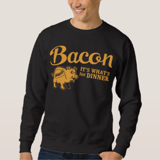 bacon - it's whats for dinner sweatshirt