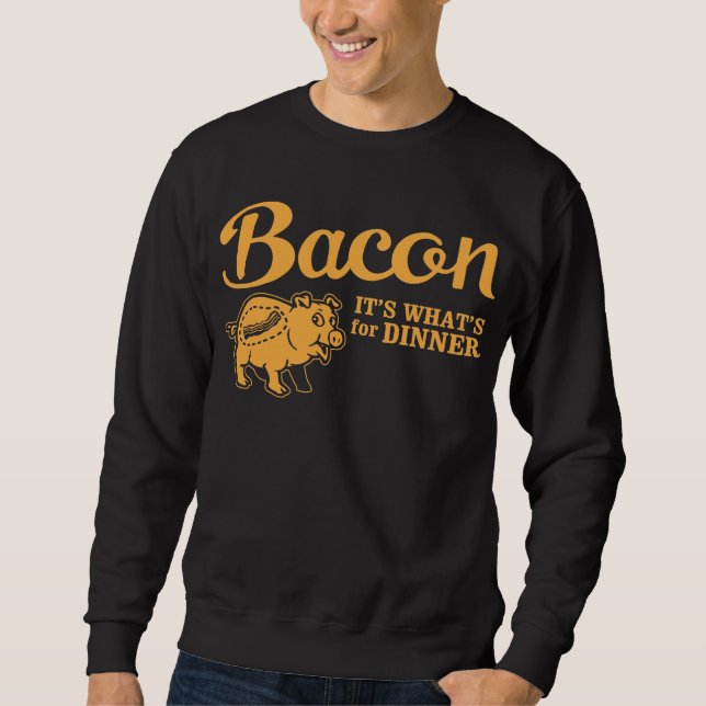 bacon - it's whats for dinner sweatshirt (Front)