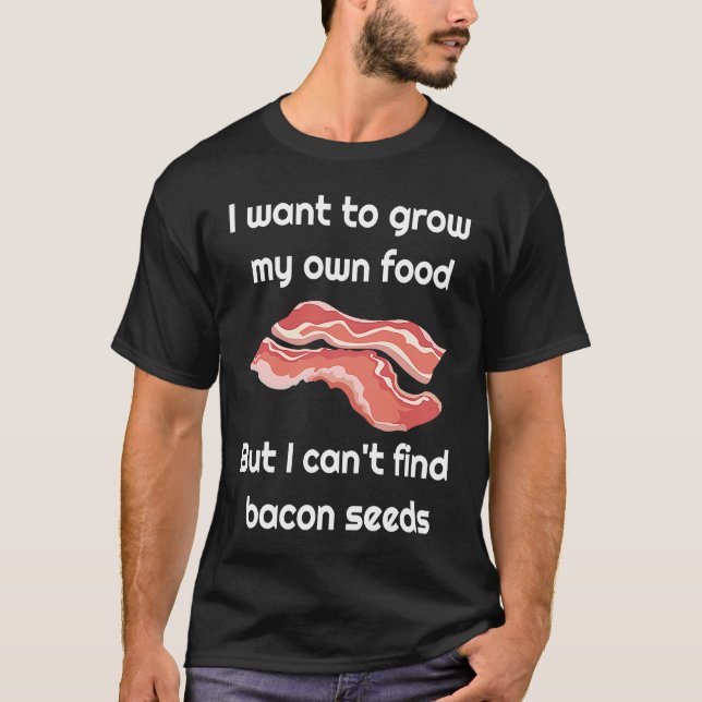 Bacon  Joke about Bacon Seeds T-Shirt (Front)
