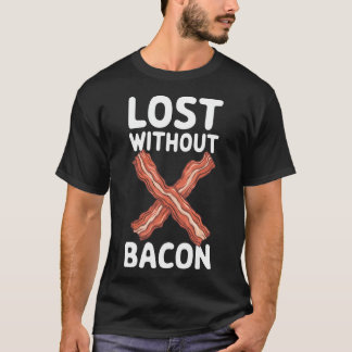 Bacon Lost Without Bacon T-Shirt