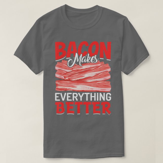 Bacon Makes Everything Better Bacon Lovers  T-Shirt (Design Front)