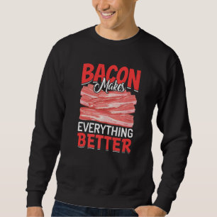 Bacon Makes Everything Better Bacon Sweatshirt