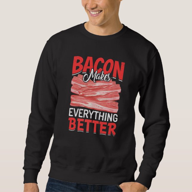 Bacon Makes Everything Better Bacon Sweatshirt (Front)