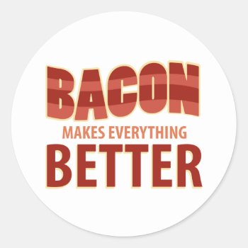Bacon Makes Everything Better Classic Round Sticker by jamierushad at Zazzle