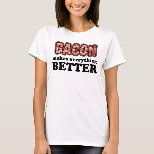 Bacon Makes Everything Better Shirt (Front)