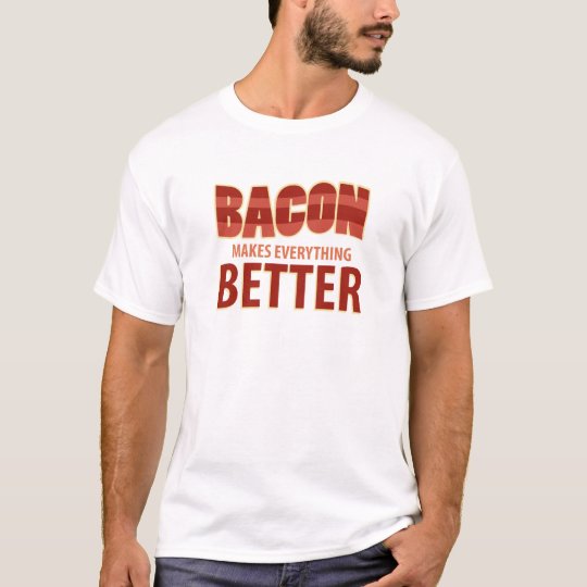 Bacon Makes Everything Better T-Shirt
