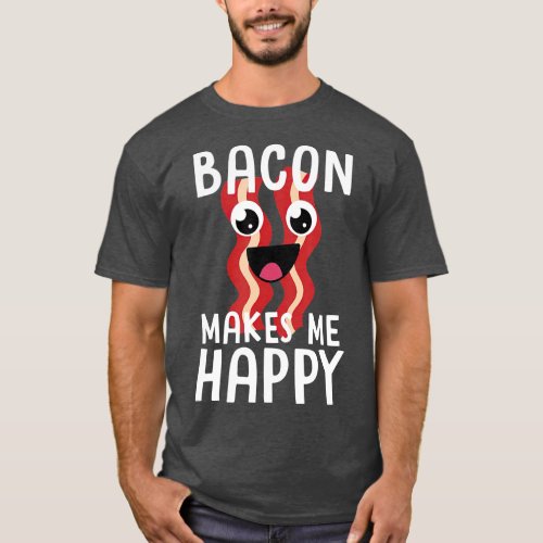BACON MAKES ME HAPPY Funny Bacon Lover Gift Men T_Shirt