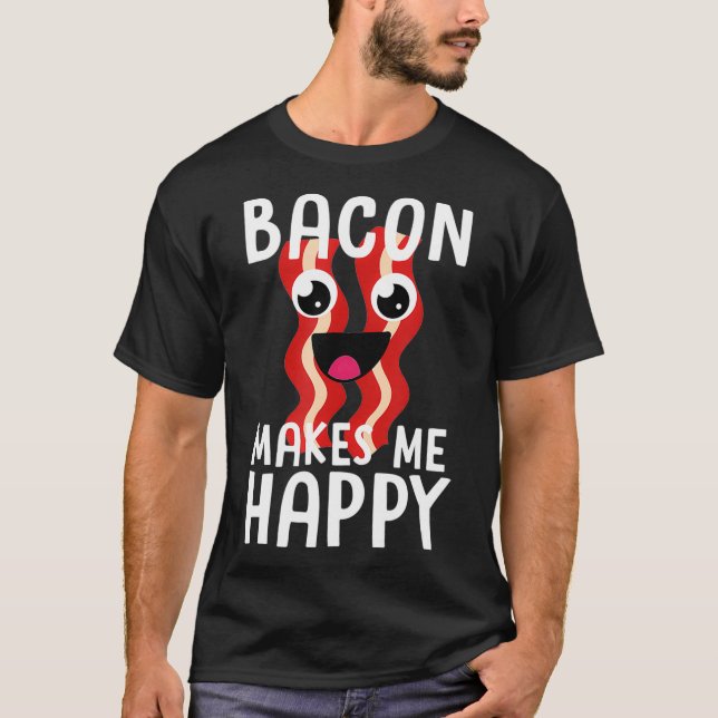 BACON MAKES ME HAPPY Funny Bacon Lover Gift Men T-Shirt (Front)