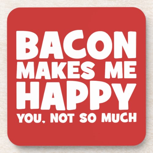Bacon Makes Me Happy You Not So Much _ Funny Beverage Coaster