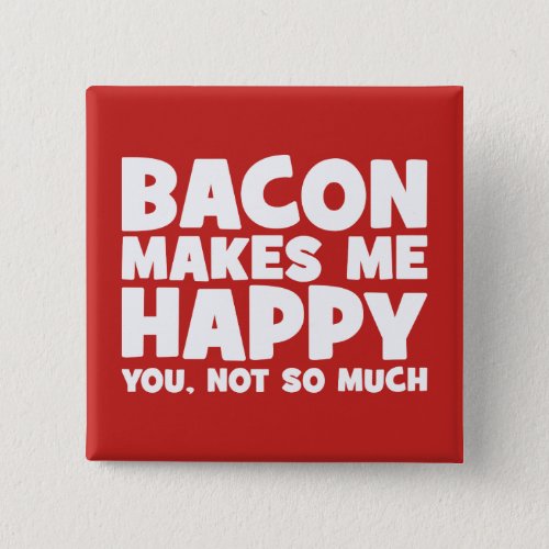 Bacon Makes Me Happy You Not So Much _ Funny Button