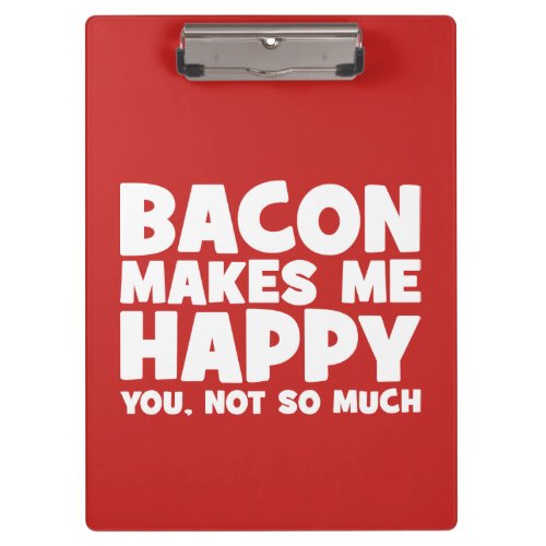 Bacon Makes Me Happy You Not So Much _ Funny Clipboard