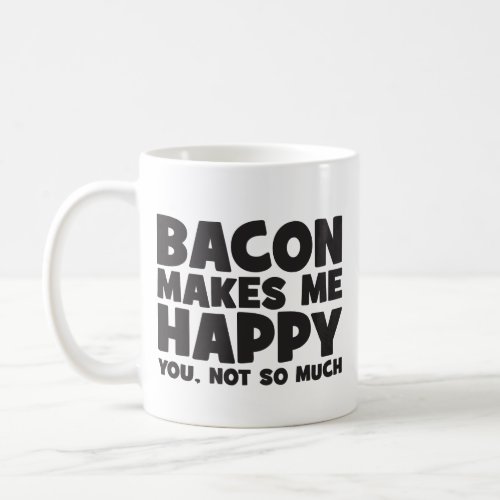 Bacon Makes Me Happy You Not So Much _ Funny Coffee Mug