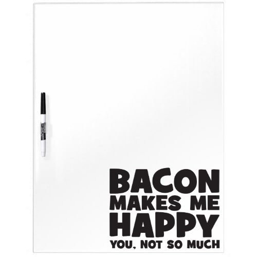 Bacon Makes Me Happy You Not So Much _ Funny Dry_Erase Board