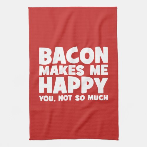 Bacon Makes Me Happy You Not So Much _ Funny Kitchen Towel