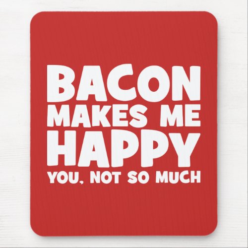 Bacon Makes Me Happy You Not So Much _ Funny Mouse Pad