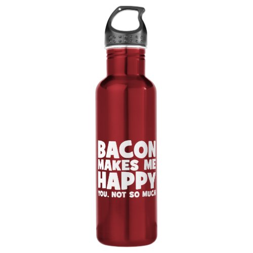Bacon Makes Me Happy You Not So Much _ Funny Water Bottle