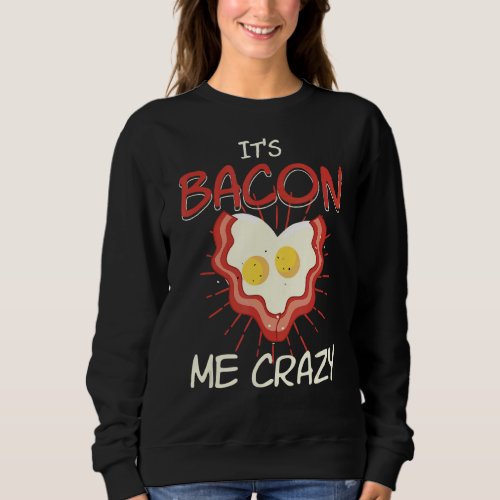 Bacon Me Crazy Bacon And Eggs Farmers Sweatshirt