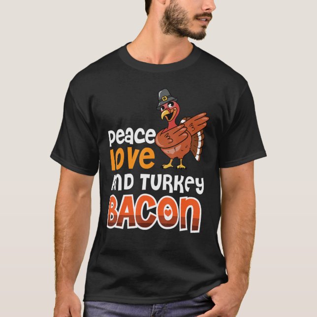 Bacon  Peace Love And Turkey Bacon 3 T-Shirt (Front)